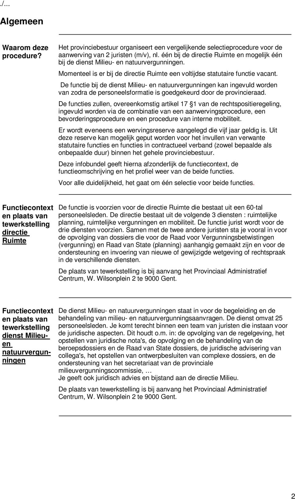 De functie bij de dienst Milieu- en natuurvergunningen kan ingevuld worden van zodra de personeelsformatie is goedgekeurd door de provincieraad.