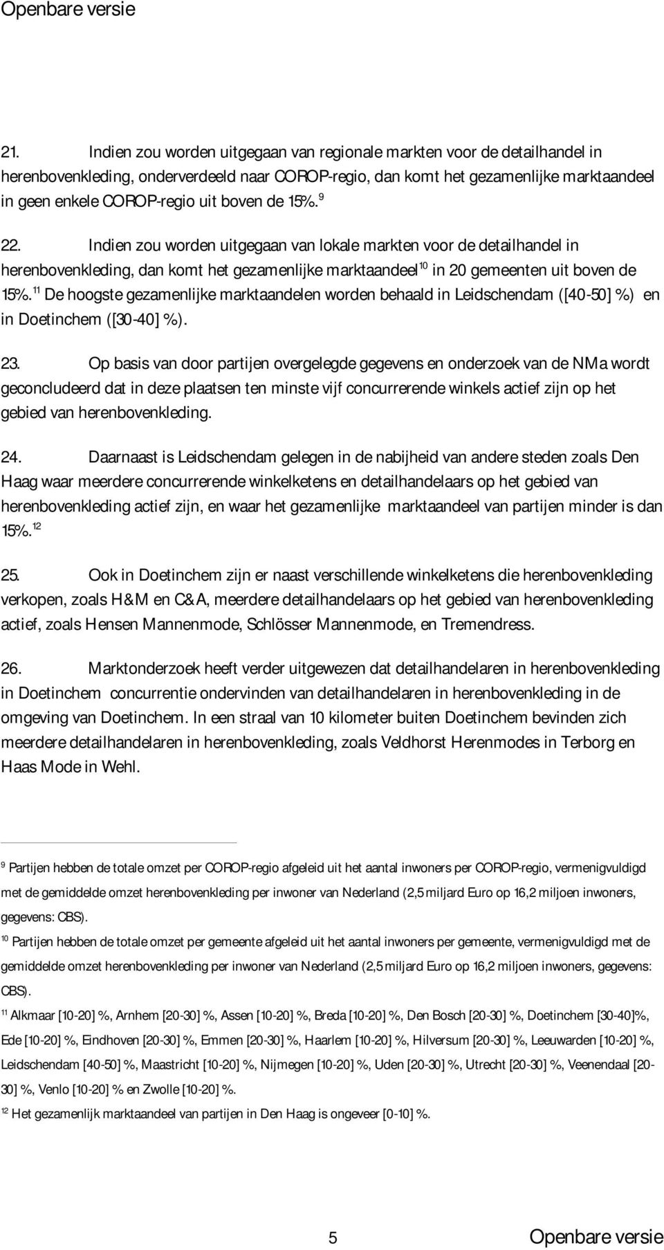 11 De hoogste gezamenlijke marktaandelen worden behaald in Leidschendam ([40-50] %) en in Doetinchem ([30-40] %). 23.