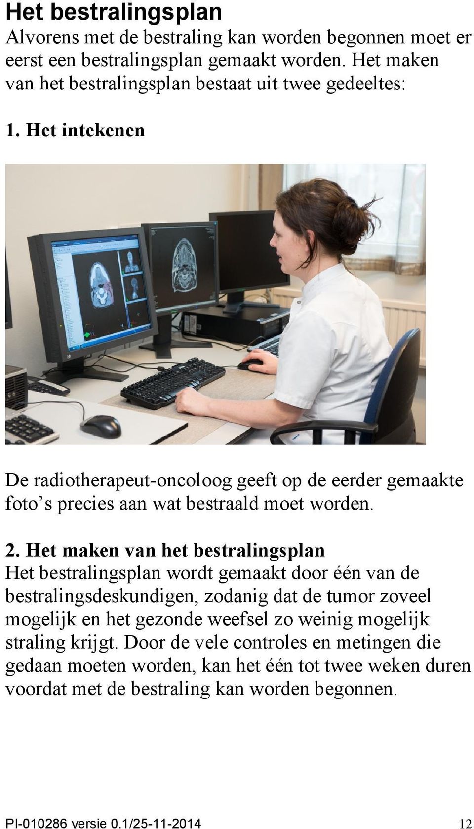 Het intekenen De radiotherapeut-oncoloog geeft op de eerder gemaakte foto s precies aan wat bestraald moet worden. 2.