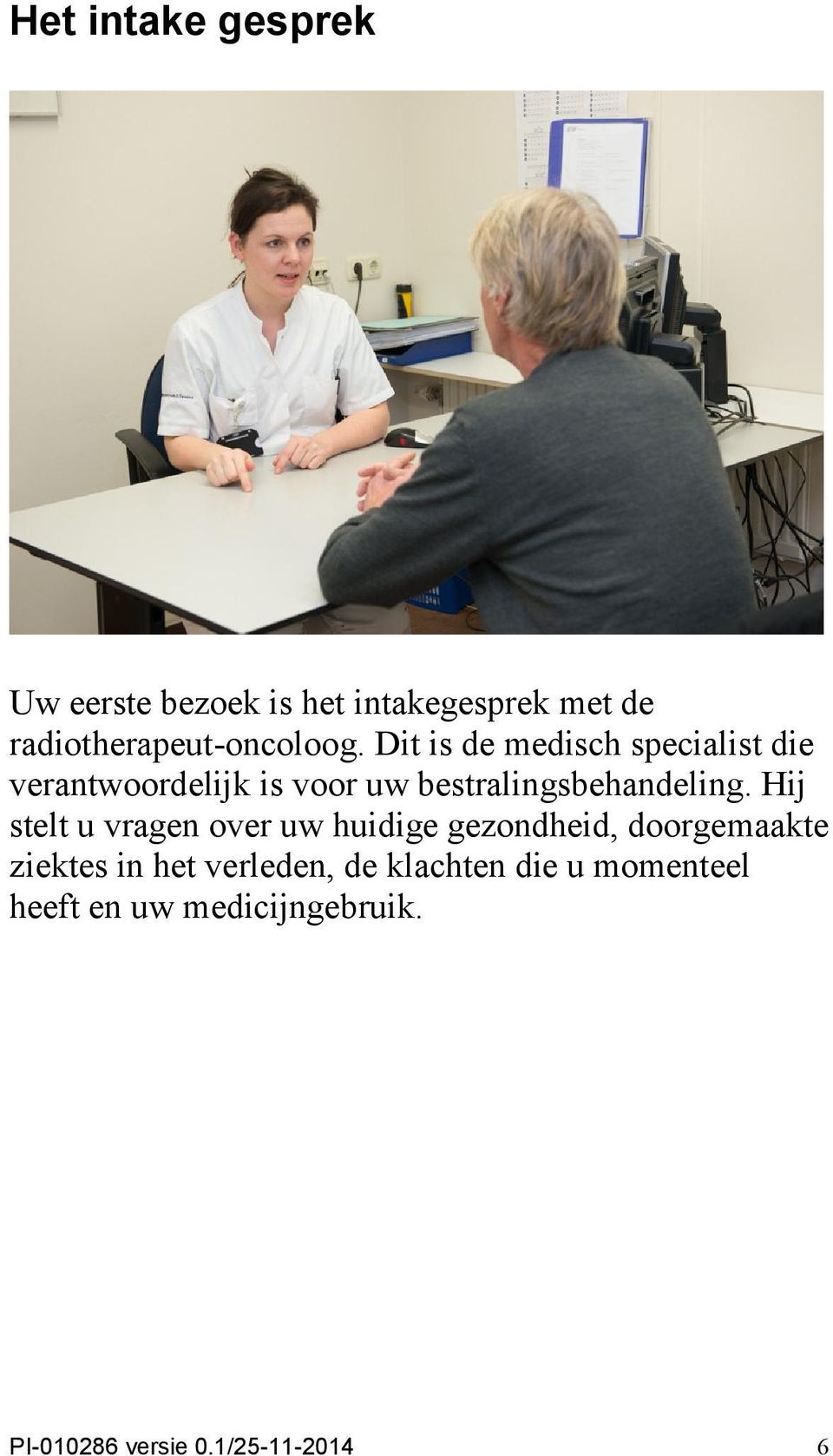 Hij stelt u vragen over uw huidige gezondheid, doorgemaakte ziektes in het verleden, de