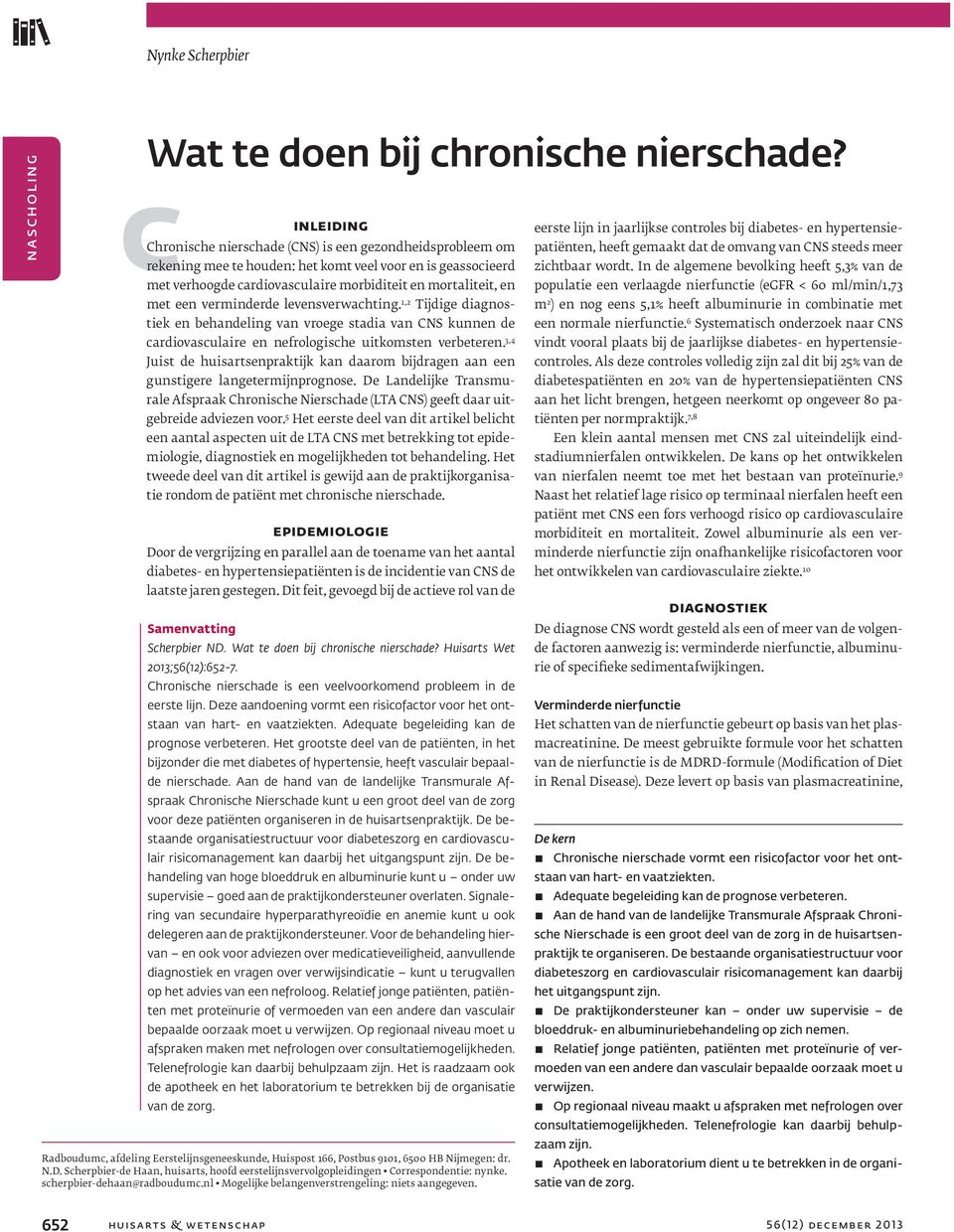 een verminderde levensverwachting. 1,2 Tijdige diagnostiek en behandeling van vroege stadia van CNS kunnen de cardiovasculaire en nefrologische uitkomsten verbeteren.