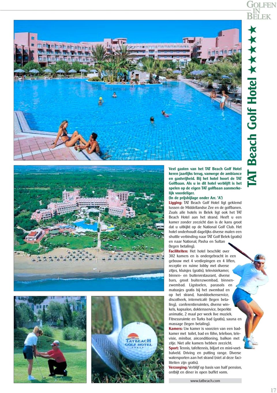 A ) Ligging: TAT Beach Golf Hotel ligt geklemd tussen de Middellandse Zee en de golfbanen. Zoals alle hotels in Belek ligt ook het TAT Beach Hotel aan het strand.