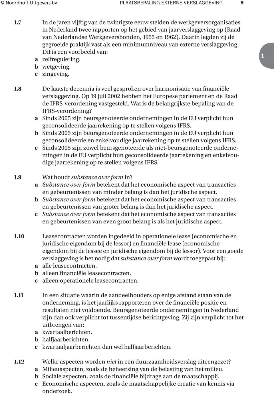 Daarin legden zij de gegroeide praktijk vast als een minimumniveau van externe verslaggeving. Dit is een voorbeeld van: a zelfregulering. b wetgeving. c zingeving. 1 1.