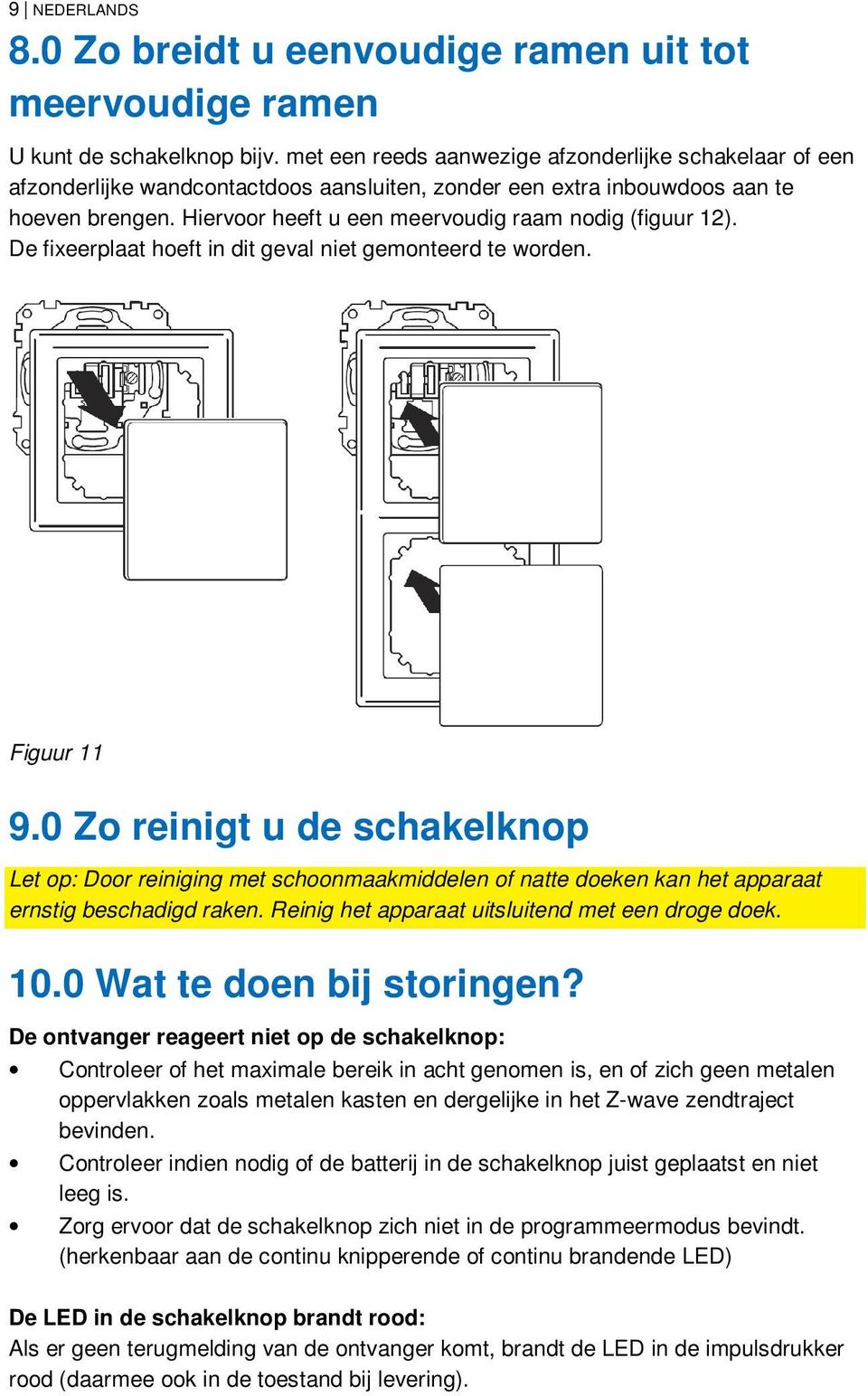 Hiervoor heeft u een meervoudig raam nodig (figuur 12). De fixeerplaat hoeft in dit geval niet gemonteerd te worden. Figuur 11 9.