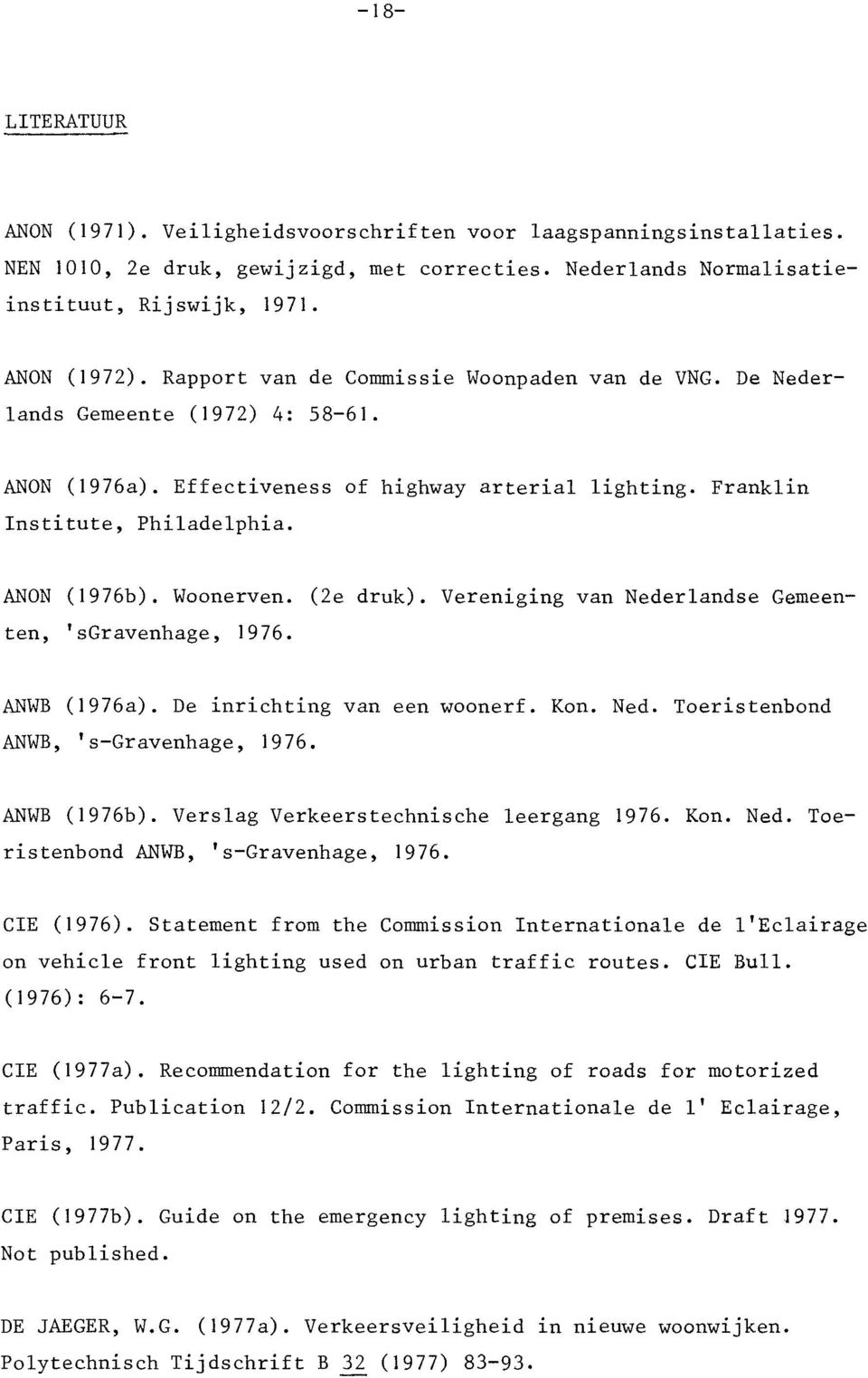 Woonerven. (2e druk). Vereniging van Nederlandse Gemeenten, 'sgravenhage, 1976. ANWB (1976a). De inrichting van een woonerf. Kon. Ned. Toeristenbond ANWB, 's-gravenhage, 1976. ANWB (1976b).