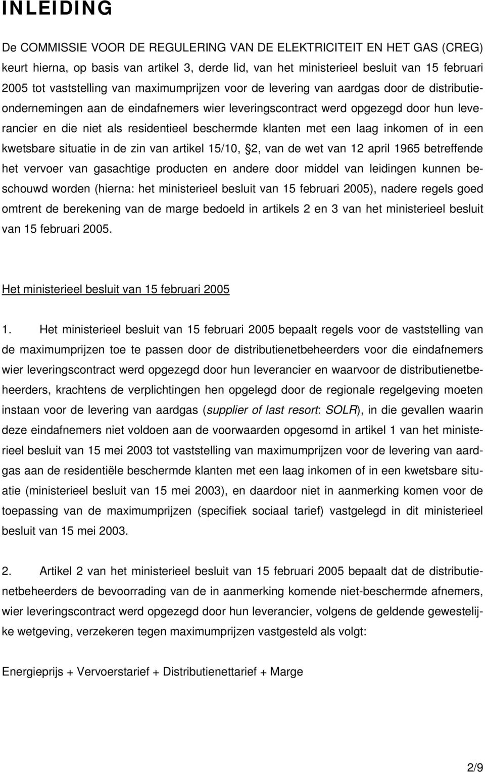 klanten met een laag inkomen of in een kwetsbare situatie in de zin van artikel 15/10, 2, van de wet van 12 april 1965 betreffende het vervoer van gasachtige producten en andere door middel van