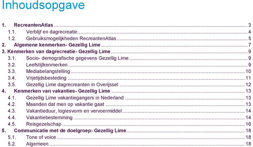 .. 11 3.5. Gezellig Lime dagrecreanten in Overijssel... 12 4. Kenmerken van vakanties- Gezellig Lime... 13 4.1. Gezellig Lime vakantiegangers in Nederland... 13 4.2. Maanden dat men op vakantie gaat.