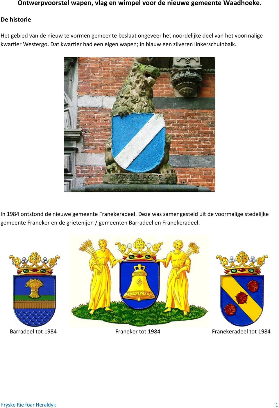 Dat kwartier had een eigen wapen; in blauw een zilveren linkerschuinbalk. In 1984 ontstond de nieuwe gemeente Franekeradeel.