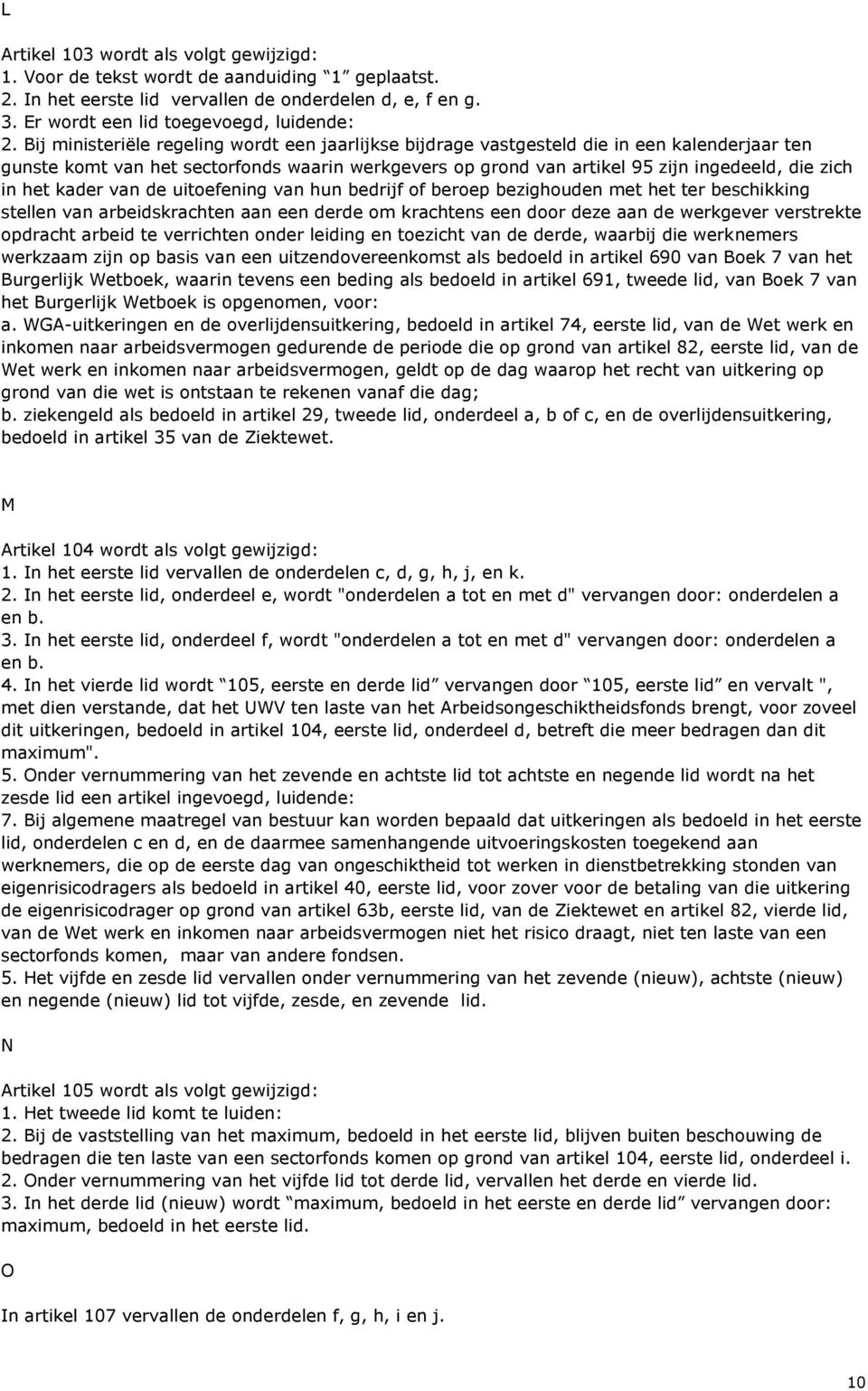 het kader van de uitoefening van hun bedrijf of beroep bezighouden met het ter beschikking stellen van arbeidskrachten aan een derde om krachtens een door deze aan de werkgever verstrekte opdracht