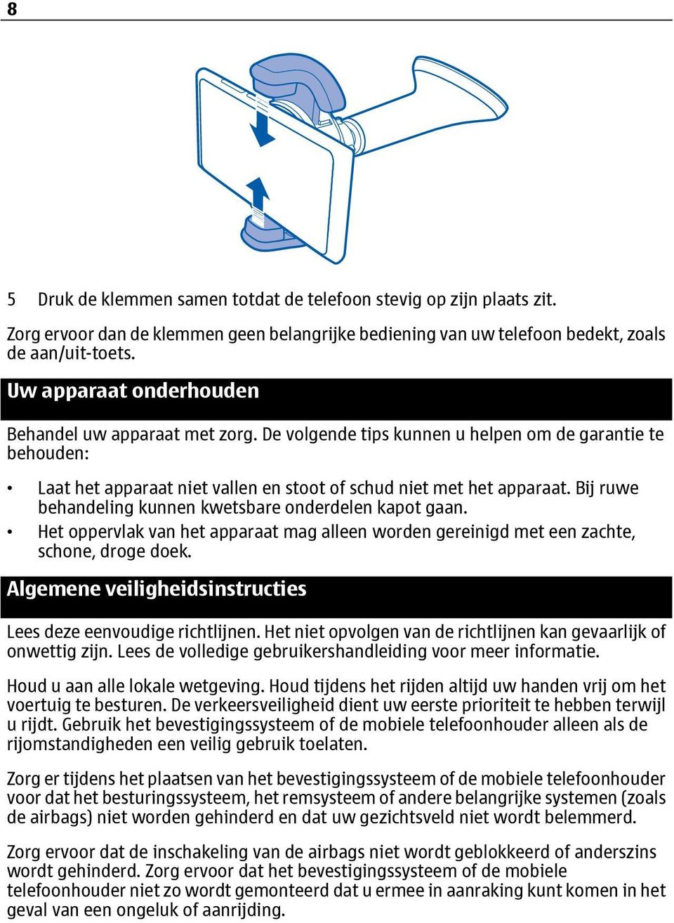 Bij ruwe behandeling kunnen kwetsbare onderdelen kapot gaan. Het oppervlak van het apparaat mag alleen worden gereinigd met een zachte, schone, droge doek.