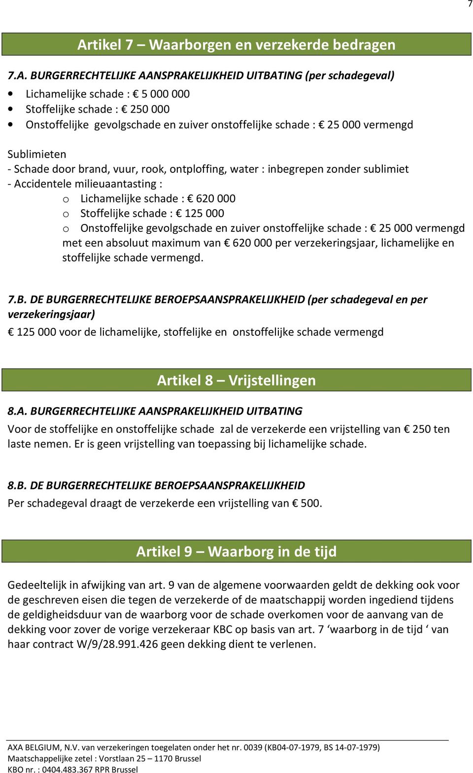 Lichamelijke schade : 620 000 o Stoffelijke schade : 125 000 o Onstoffelijke gevolgschade en zuiver onstoffelijke schade : 25 000 vermengd met een absoluut maximum van 620 000 per verzekeringsjaar,