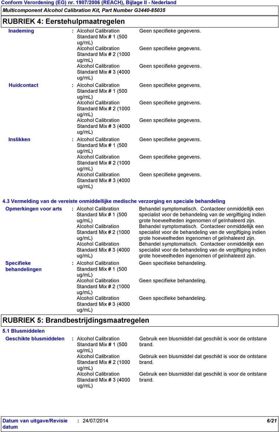 1 Blusmiddelen Geschikte blusmiddelen Behandel symptomatisch. Contacteer onmiddellijk een specialist voor de behandeling van de vergiftiging indien grote hoeveelheden ingenomen of geïnhaleerd zijn.