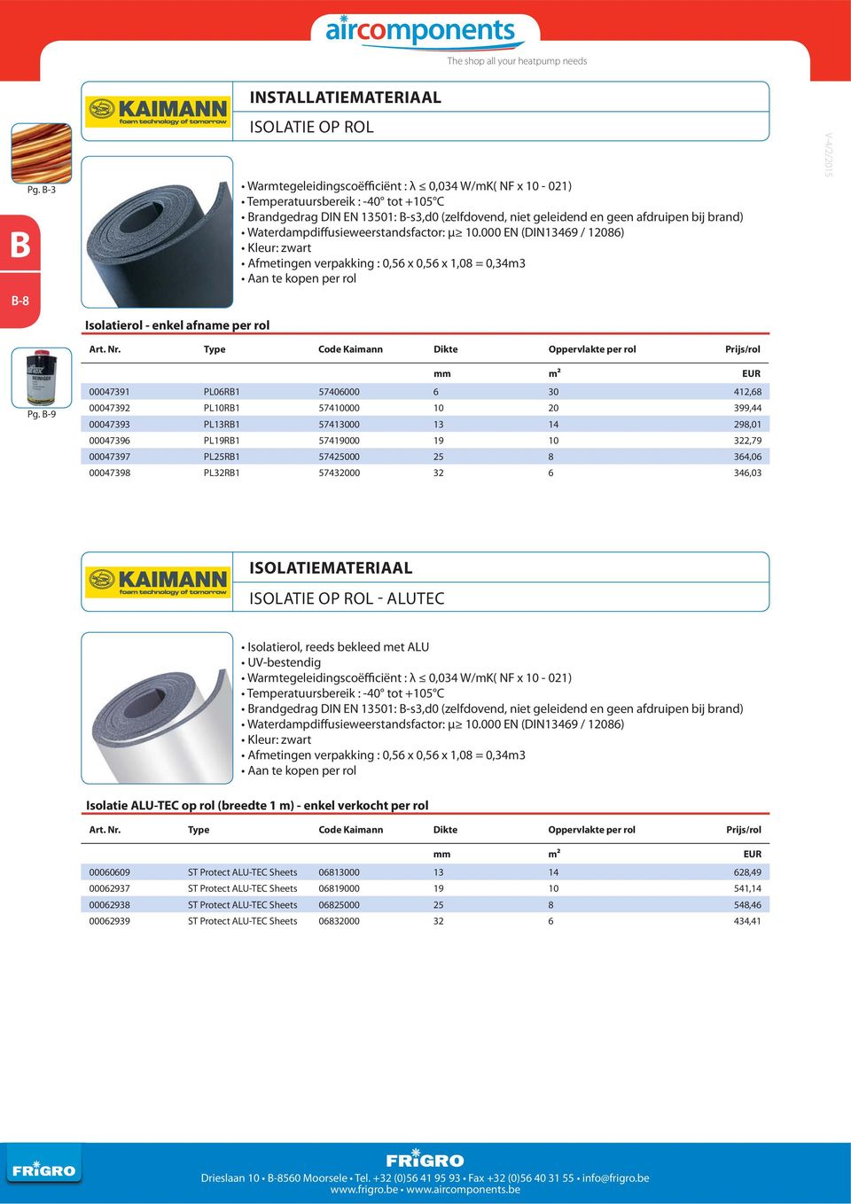 brand) Waterdampdiffusieweerstandsfactor: μ 10.000 EN (DIN13469 / 12086) Kleur: zwart Afmetingen verpakking : 0,56 x 0,56 x 1,08 = 0,34m3 Aan te kopen per rol Isolatierol - enkel afname per rol Art.