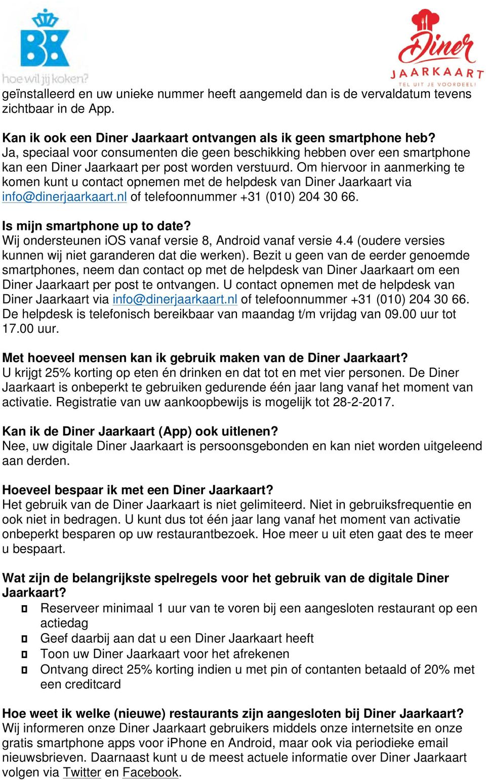 Om hiervoor in aanmerking te komen kunt u contact opnemen met de helpdesk van Diner Jaarkaart via info@dinerjaarkaart.nl of telefoonnummer +31 (010) 204 30 66. Is mijn smartphone up to date?