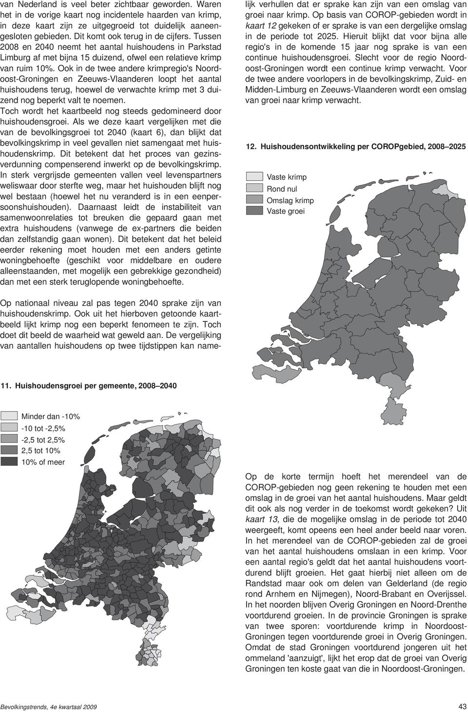 Ook in de twee andere krimpregio's Noordoost-Groningen en Zeeuws-Vlaanderen loopt het aantal huishoudens terug, hoewel de verwachte krimp met 3 duizend nog beperkt valt te noemen.
