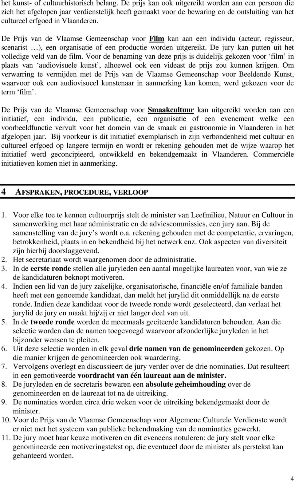 De Prijs van de Vlaamse Gemeenschap voor Film kan aan een individu (acteur, regisseur, scenarist ), een organisatie of een productie worden uitgereikt.