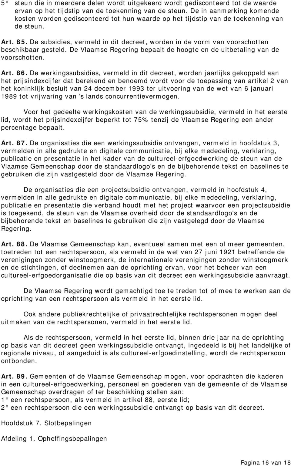 De subsidies, vermeld in dit decreet, worden in de vorm van voorschotten beschikbaar gesteld. De Vlaamse Regering bepaalt de hoogte en de uitbetaling van de voorschotten. Art. 86.