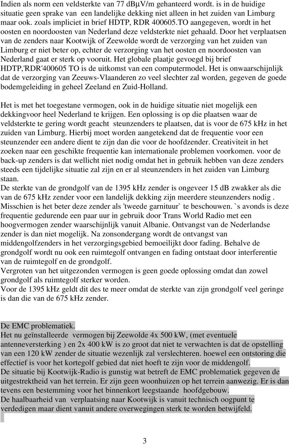 Door het verplaatsen van de zenders naar Kootwijk of Zeewolde wordt de verzorging van het zuiden van Limburg er niet beter op, echter de verzorging van het oosten en noordoosten van Nederland gaat er