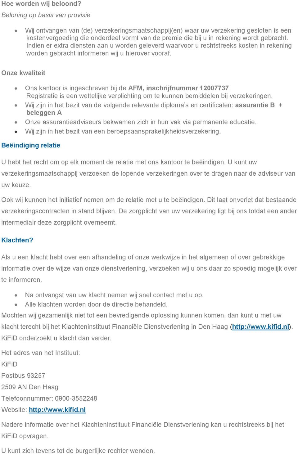 gebracht. Indien er extra diensten aan u worden geleverd waarvoor u rechtstreeks kosten in rekening worden gebracht informeren wij u hierover vooraf.