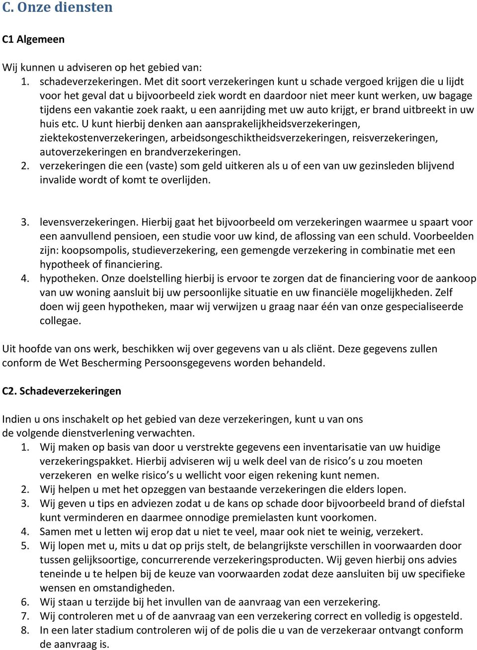 aanrijding met uw auto krijgt, er brand uitbreekt in uw huis etc.