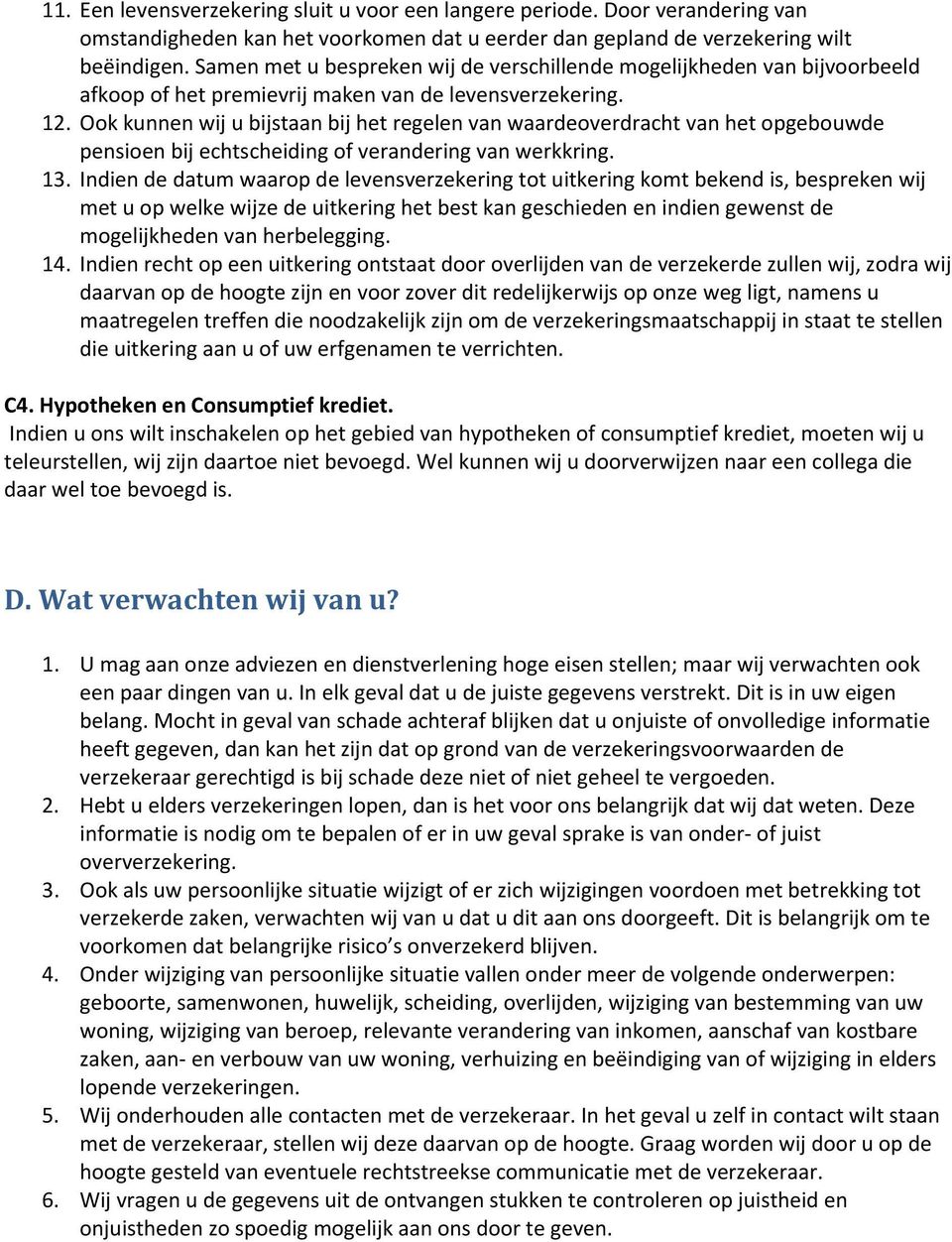 Ook kunnen wij u bijstaan bij het regelen van waardeoverdracht van het opgebouwde pensioen bij echtscheiding of verandering van werkkring. 13.