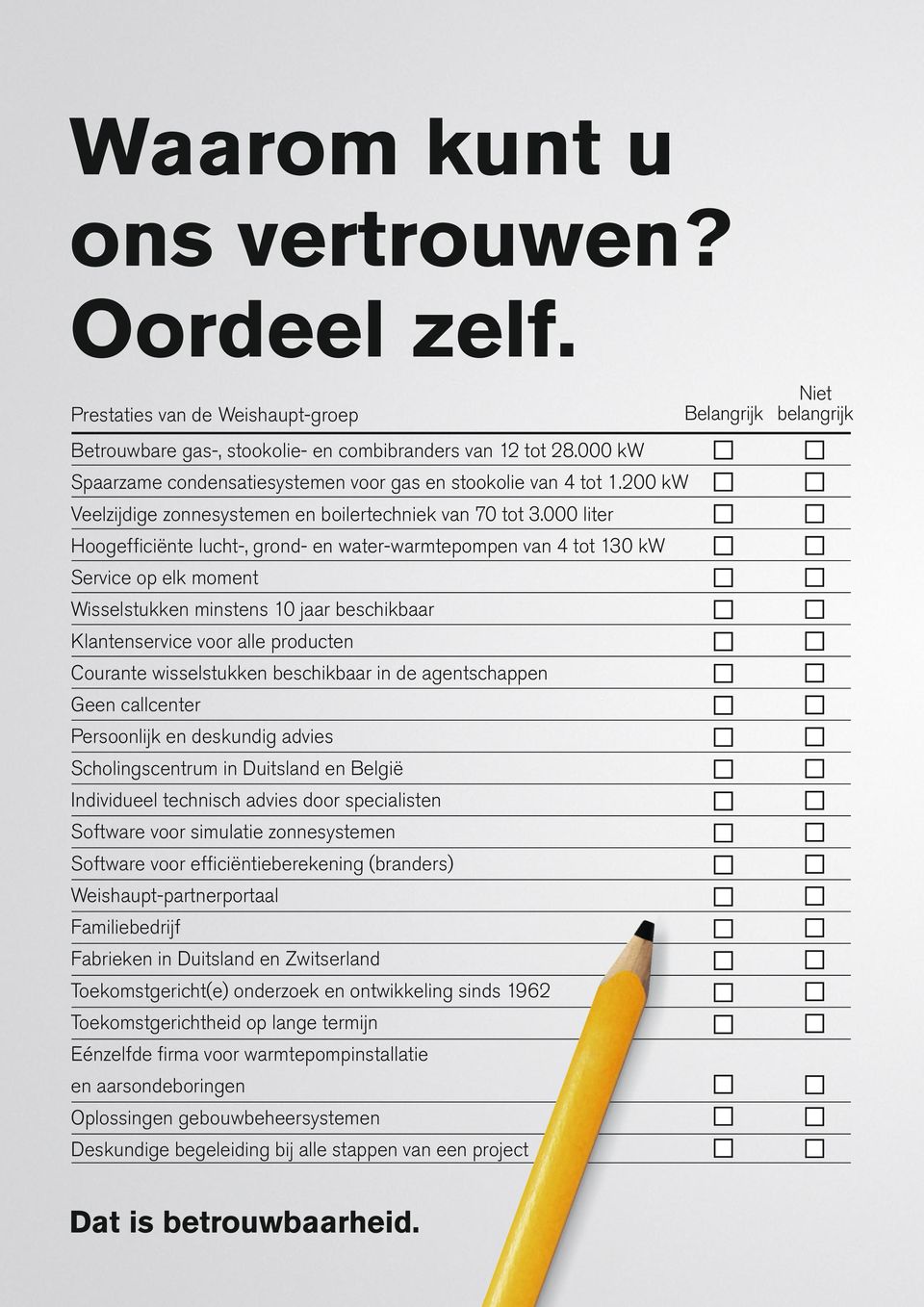 000 liter Hoogefficiënte lucht-, grond- en water-warmtepompen van 4 tot 130 kw Service op elk moment Wisselstukken minstens 10 jaar beschikbaar Klantenservice voor alle producten Courante