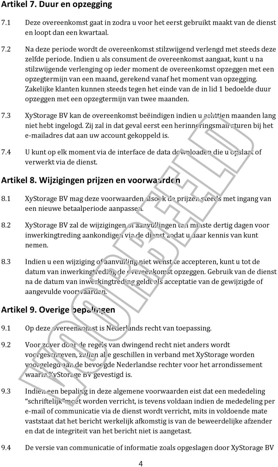 Zakelijke klanten kunnen steeds tegen het einde van de in lid 1 bedoelde duur opzeggen met een opzegtermijn van twee maanden. 7.