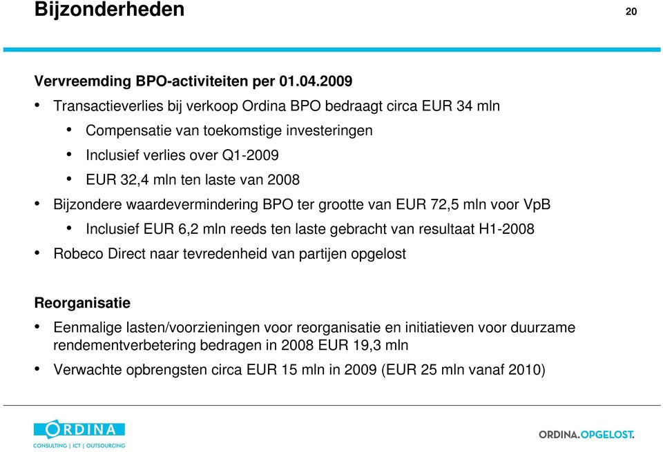 laste van 2008 Bijzondere waardevermindering BPO ter grootte van EUR 72,5 mln voor VpB Inclusief EUR 6,2 mln reeds ten laste gebracht van resultaat H1-2008