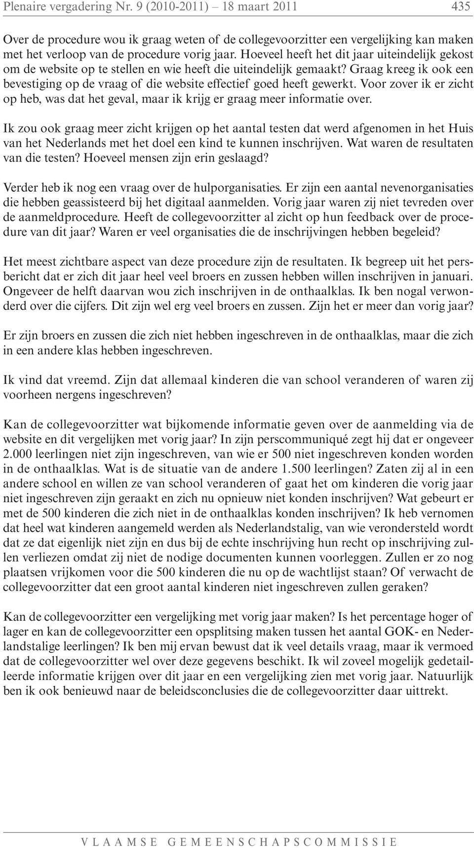 Graag kreeg ik ook een bevestiging op de vraag of die website effectief goed heeft gewerkt. Voor zover ik er zicht op heb, was dat het geval, maar ik krijg er graag meer informatie over.