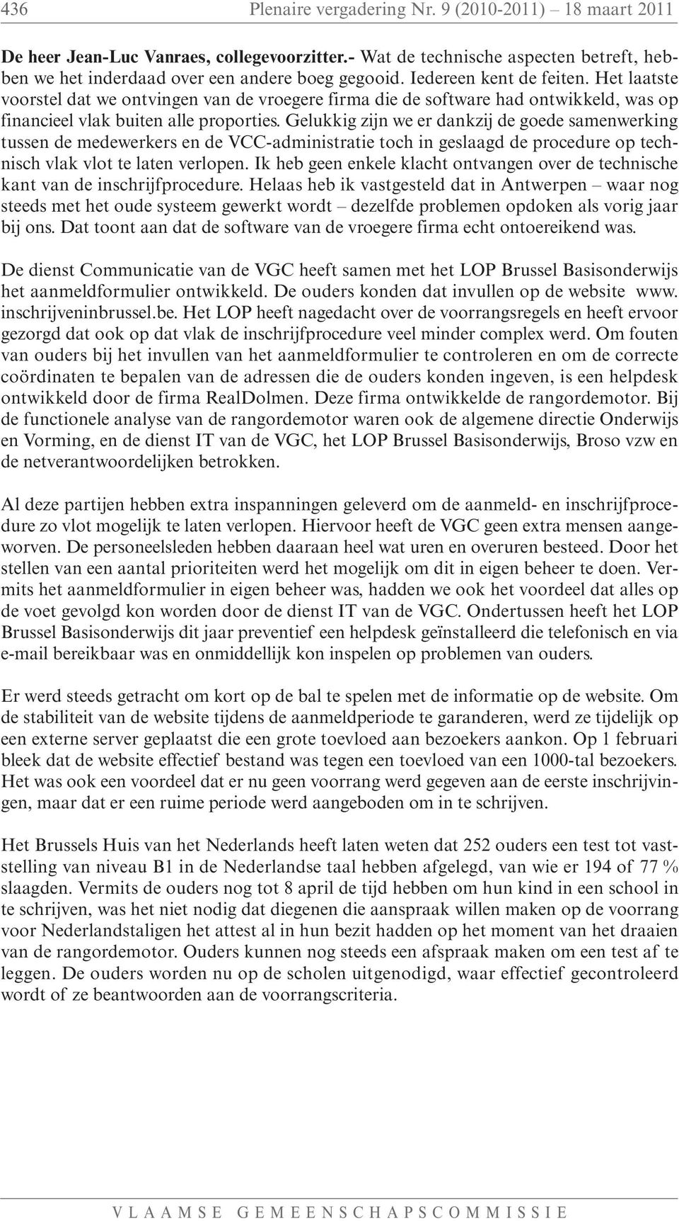 Gelukkig zijn we er dankzij de goede samenwerking tussen de medewerkers en de VCC-administratie toch in geslaagd de procedure op technisch vlak vlot te laten verlopen.