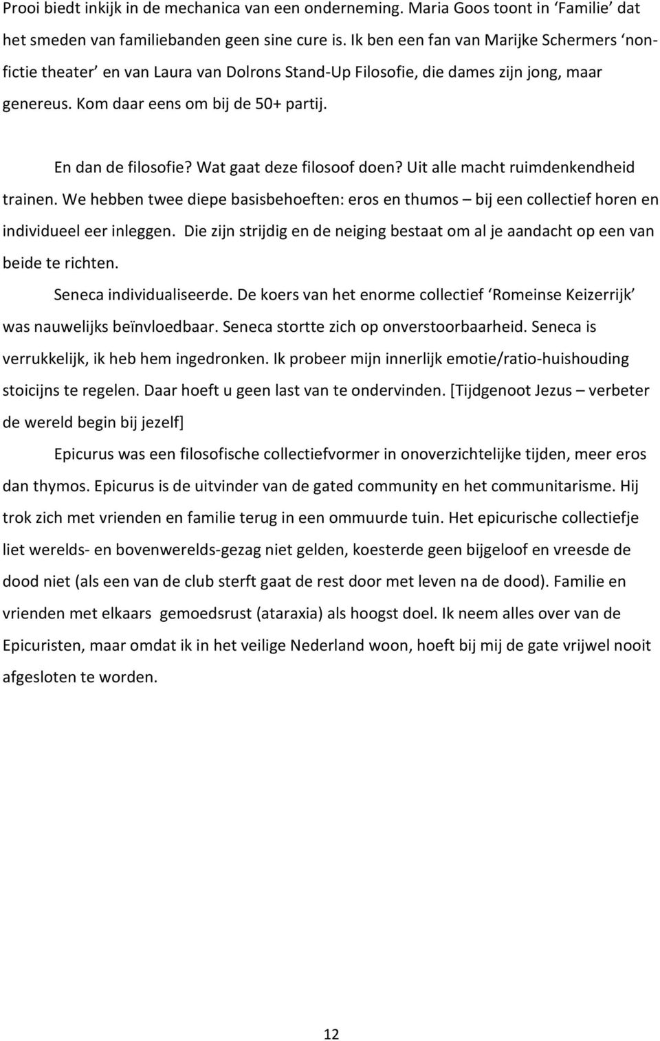 Wat gaat deze filosoof doen? Uit alle macht ruimdenkendheid trainen. We hebben twee diepe basisbehoeften: eros en thumos bij een collectief horen en individueel eer inleggen.