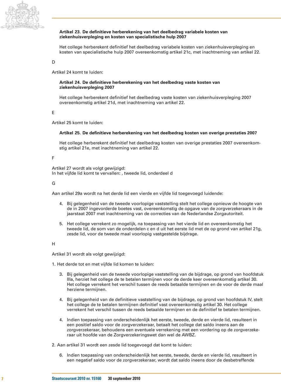 van ziekenhuisverpleging en kosten van specialistische hulp 2007 overeenkomstig artikel 21c, met inachtneming van artikel 22. D Artikel 24 komt te luiden: E Artikel 24.