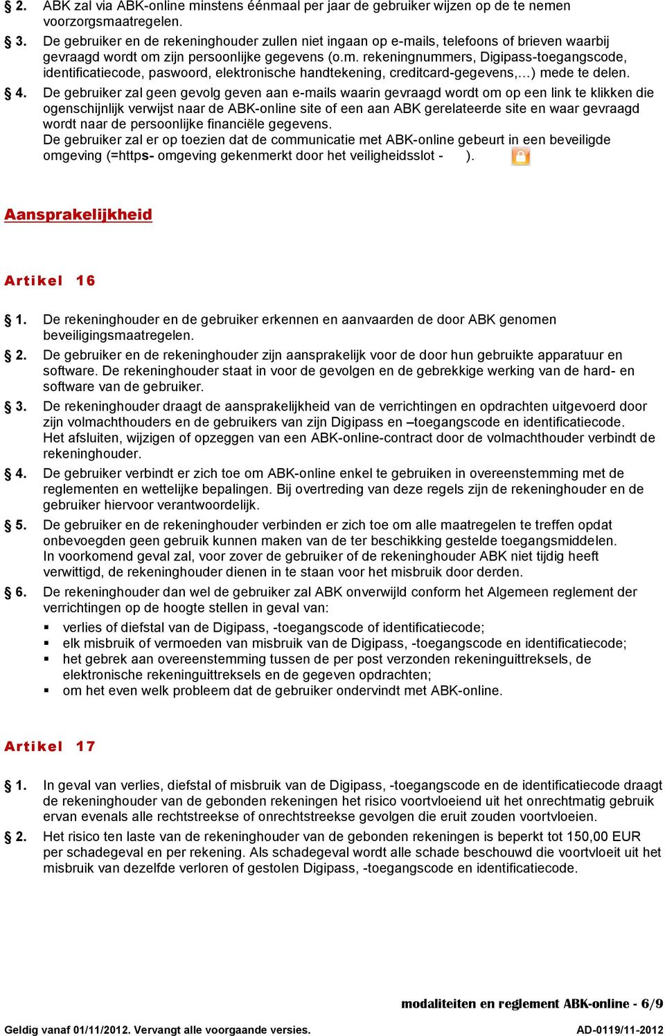 4. De gebruiker zal geen gevolg geven aan e-mails waarin gevraagd wordt om op een link te klikken die ogenschijnlijk verwijst naar de ABK-online site of een aan ABK gerelateerde site en waar gevraagd