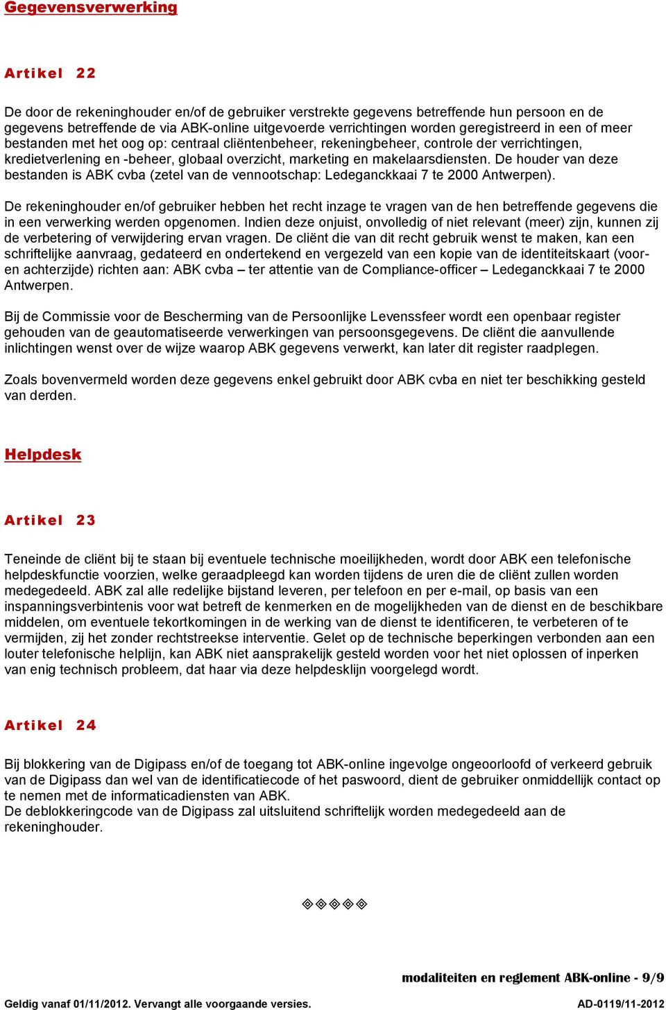 makelaarsdiensten. De houder van deze bestanden is ABK cvba (zetel van de vennootschap: Ledeganckkaai 7 te 2000 Antwerpen).