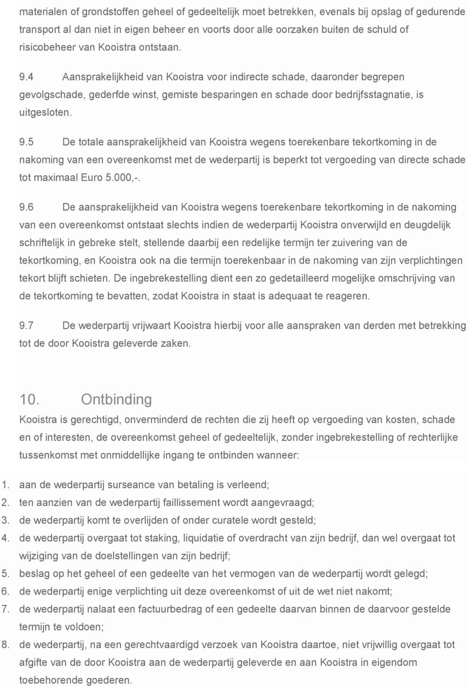 9.5 De totale aansprakelijkheid van Kooistra wegens toerekenbare tekortkoming in de nakoming van een overeenkomst met de wederpartij is beperkt tot vergoeding van directe schade tot maximaal Euro 5.