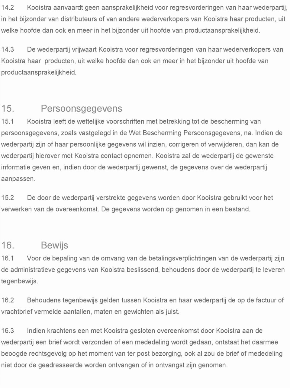 3 De wederpartij vrijwaart Kooistra voor regresvorderingen van haar wederverkopers van Kooistra haar producten, uit welke hoofde dan ook en meer in het bijzonder uit hoofde van