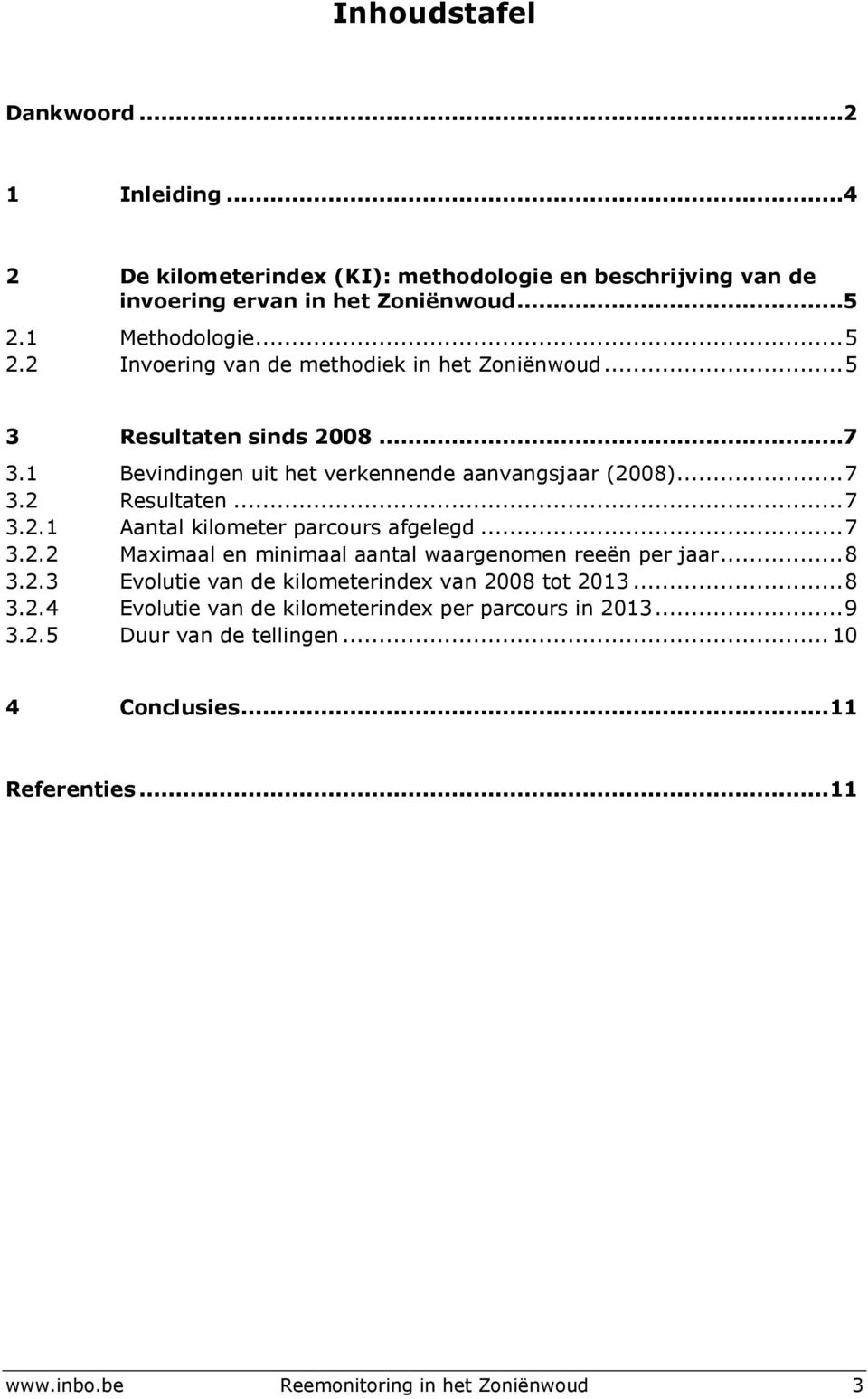 .. 7 3.2.2 Maximaal en minimaal aantal waargenomen reeën per jaar... 8 3.2.3 Evolutie van de kilometerindex van 2008 tot 2013... 8 3.2.4 Evolutie van de kilometerindex per parcours in 2013.