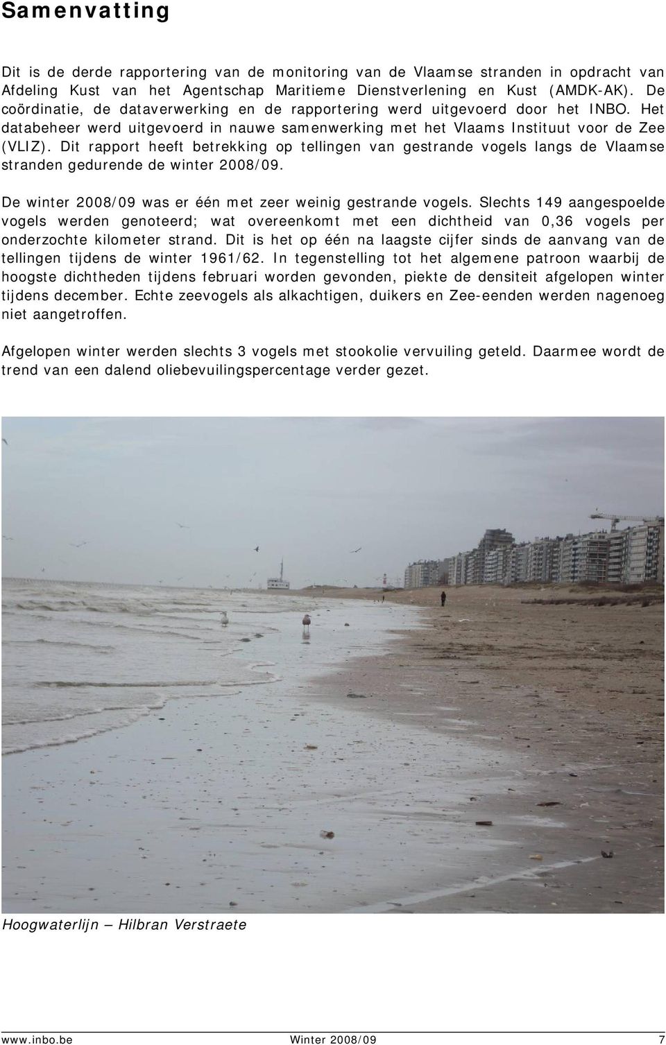 Dit rapport heeft betrekking op tellingen van gestrande vogels langs de Vlaamse stranden gedurende de winter 2008/09. De winter 2008/09 was er één met zeer weinig gestrande vogels.