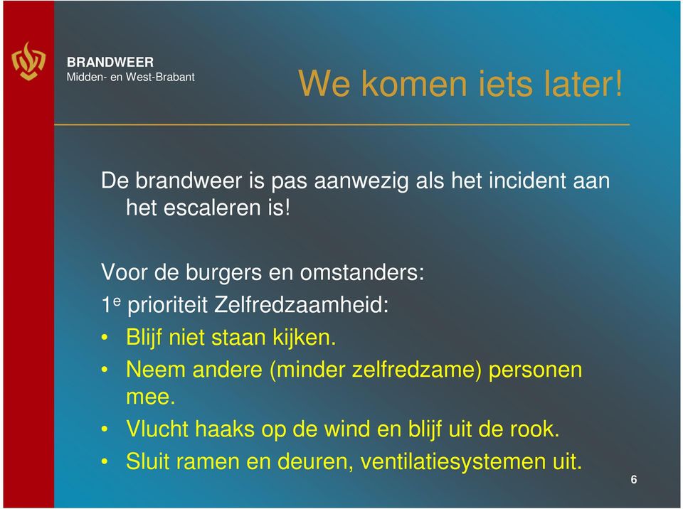 Voor de burgers en omstanders: 1 e prioriteit Zelfredzaamheid: Blijf niet staan