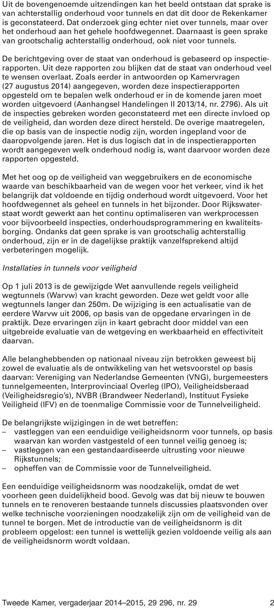 De berichtgeving over de staat van onderhoud is gebaseerd op inspectierapporten. Uit deze rapporten zou blijken dat de staat van onderhoud veel te wensen overlaat.