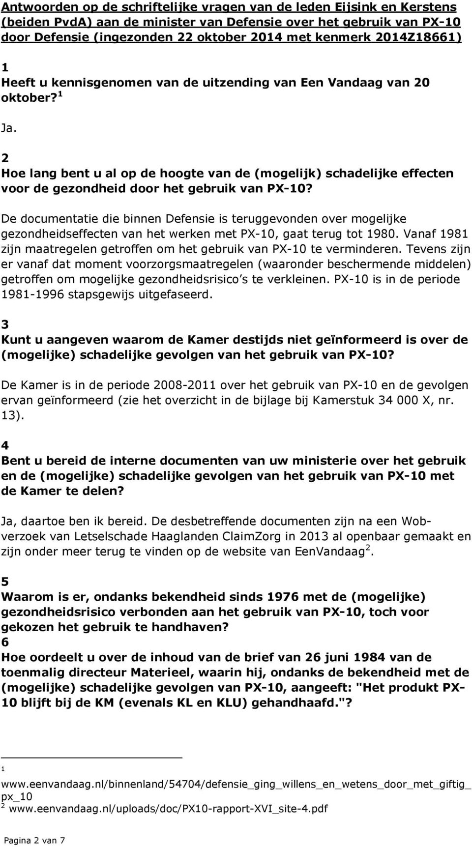 2 Hoe lang bent u al op de hoogte van de (mogelijk) schadelijke effecten voor de gezondheid door het gebruik van PX-10?