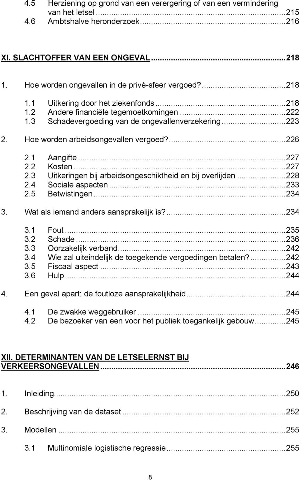 Hoe worden arbeidsongevallen vergoed?...226 2.1 Aangifte...227 2.2 Kosten...227 2.3 Uitkeringen bij arbeidsongeschiktheid en bij overlijden...228 2.4 Sociale aspecten...233 2.5 Betwistingen...234 3.