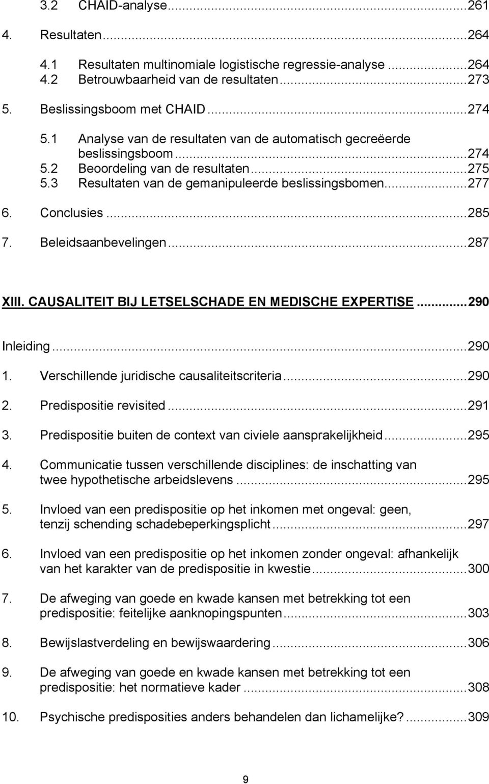 Beleidsaanbevelingen...287 XIII. CAUSALITEIT BIJ LETSELSCHADE EN MEDISCHE EXPERTISE...290 Inleiding...290 1. Verschillende juridische causaliteitscriteria...290 2. Predispositie revisited...291 3.