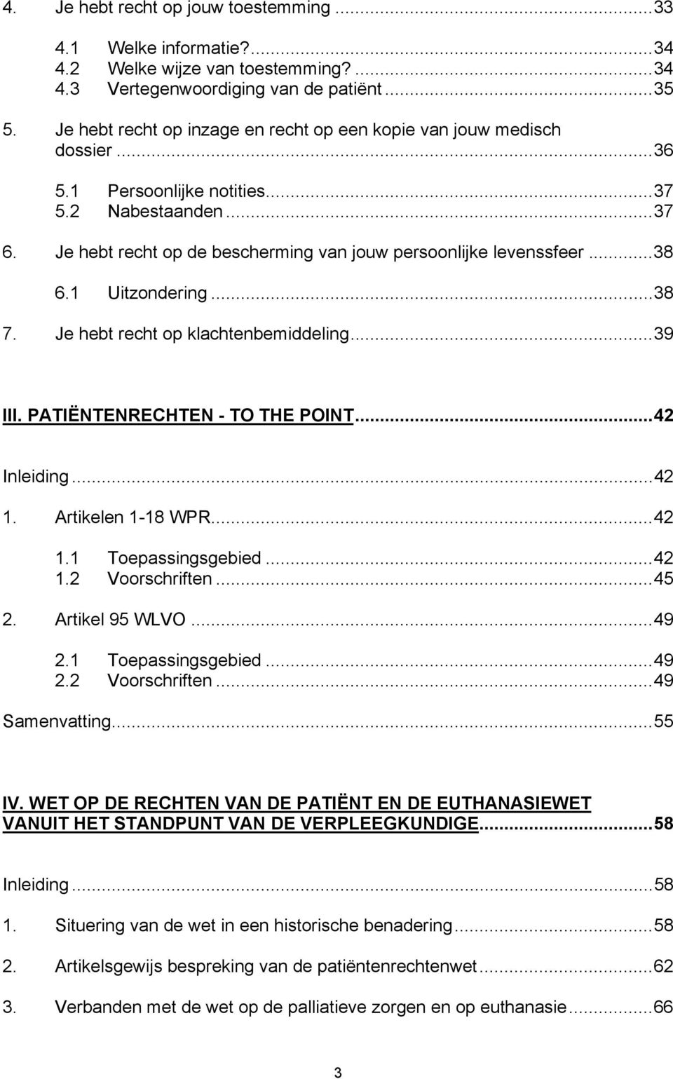 ..38 6.1 Uitzondering...38 7. Je hebt recht op klachtenbemiddeling...39 III. PATIËNTENRECHTEN - TO THE POINT...42 Inleiding...42 1. Artikelen 1-18 WPR...42 1.1 Toepassingsgebied...42 1.2 Voorschriften.