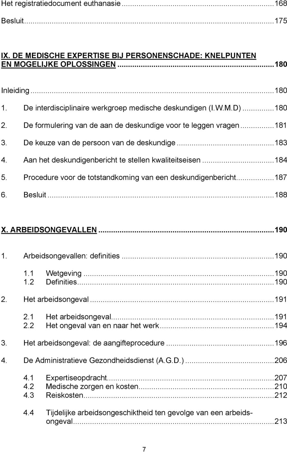 Aan het deskundigenbericht te stellen kwaliteitseisen...184 5. Procedure voor de totstandkoming van een deskundigenbericht...187 6. Besluit...188 X. ARBEIDSONGEVALLEN...190 1.