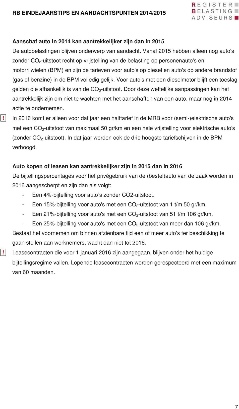 andere brandstof (gas of benzine) in de BPM volledig gelijk. Voor auto's met een dieselmotor blijft een toeslag gelden die afhankelijk is van de CO 2 -uitstoot.