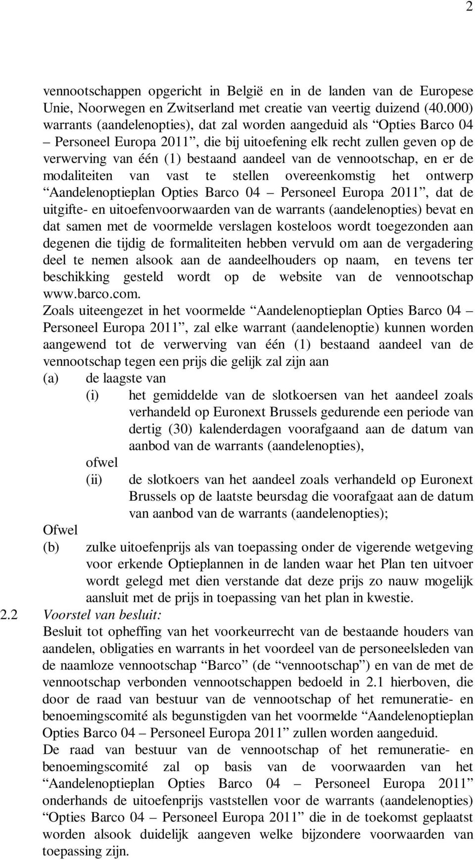 vennootschap, en er de modaliteiten van vast te stellen overeenkomstig het ontwerp Aandelenoptieplan Opties Barco 04 Personeel Europa 2011, dat de uitgifte- en uitoefenvoorwaarden van de warrants