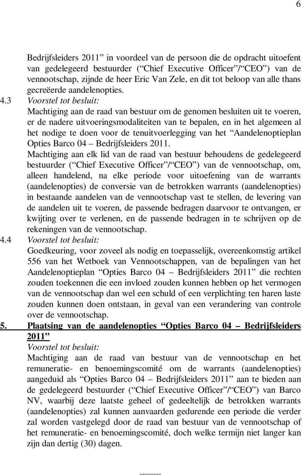 3 Voorstel tot besluit: Machtiging aan de raad van bestuur om de genomen besluiten uit te voeren, er de nadere uitvoeringsmodaliteiten van te bepalen, en in het algemeen al het nodige te doen voor de