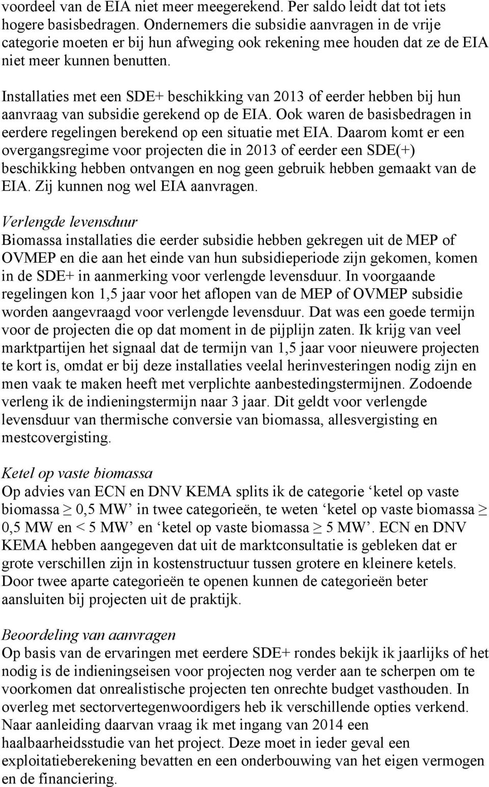 Installaties met een SDE+ beschikking van 2013 of eerder hebben bij hun aanvraag van subsidie gerekend op de EIA. Ook waren de basisbedragen in eerdere regelingen berekend op een situatie met EIA.