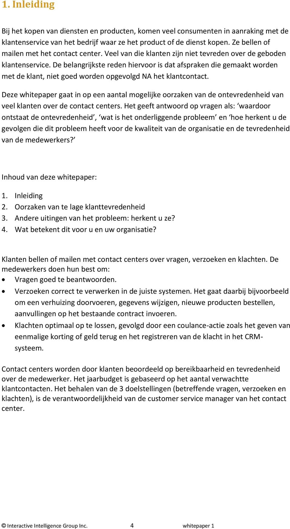 De belangrijkste reden hiervoor is dat afspraken die gemaakt worden met de klant, niet goed worden opgevolgd NA het klantcontact.